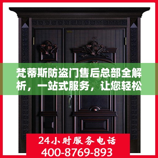 梵蒂斯防盗门售后总部全解析，一站式服务，让您轻松无忧！