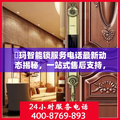 玥玛智能锁服务电话最新动态揭秘，一站式售后支持，专业解答您的疑问
