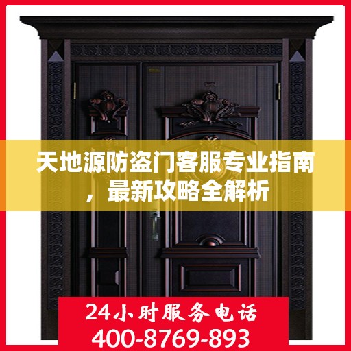 天地源防盗门客服专业指南，最新攻略全解析