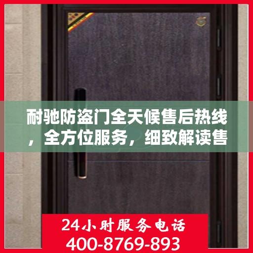 耐驰防盗门全天候售后热线，全方位服务，细致解读售后保障秘籍