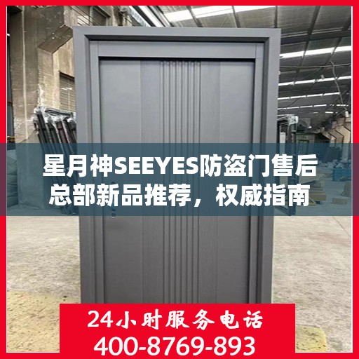 星月神SEEYES防盗门售后总部新品推荐，权威指南