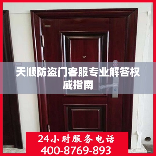 天顺防盗门客服专业解答权威指南