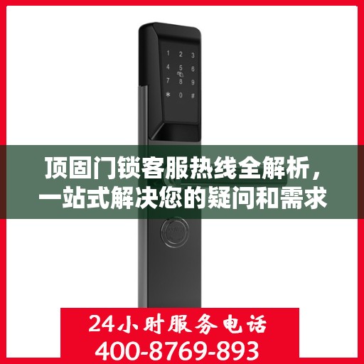 顶固门锁客服热线全解析，一站式解决您的疑问和需求