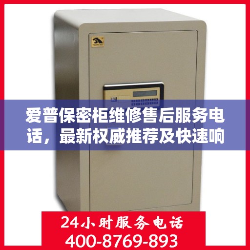 爱普保密柜维修售后服务电话，最新权威推荐及快速响应维修支持