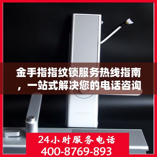 金手指指纹锁服务热线指南，一站式解决您的电话咨询需求