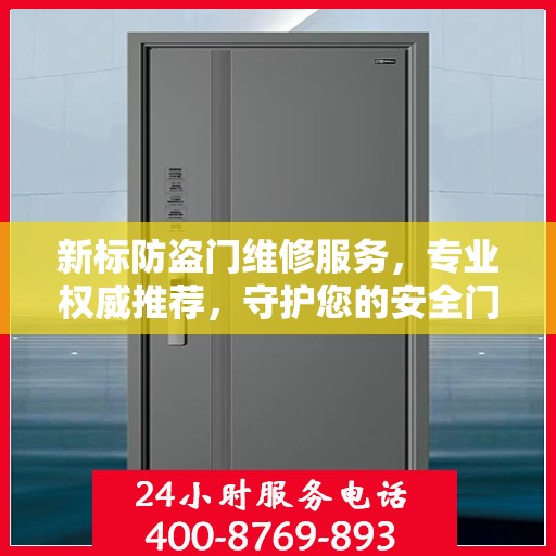 新标防盗门维修服务，专业权威推荐，守护您的安全门户