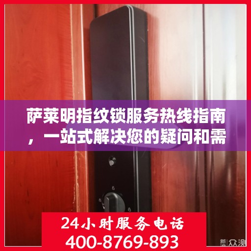 萨莱明指纹锁服务热线指南，一站式解决您的疑问和需求