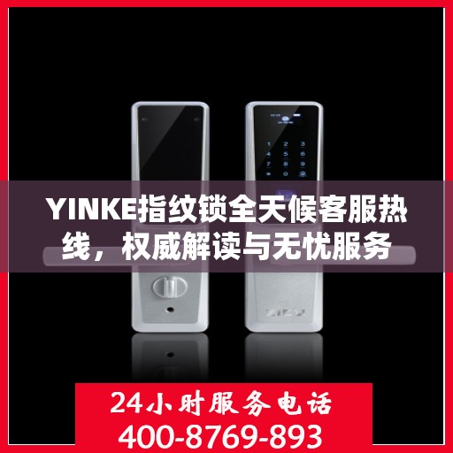 YINKE指纹锁全天候客服热线，权威解读与无忧服务