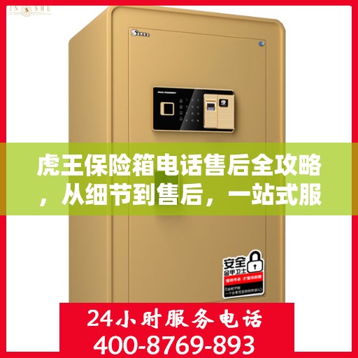 虎王保险箱电话售后全攻略，从细节到售后，一站式服务解析