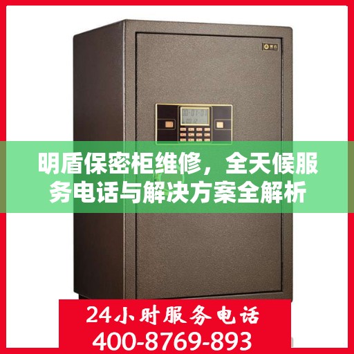 明盾保密柜维修，全天候服务电话与解决方案全解析
