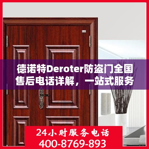 德诺特Deroter防盗门全国售后电话详解，一站式服务，让您无忧购锁！