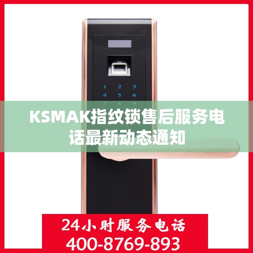 KSMAK指纹锁售后服务电话最新动态通知