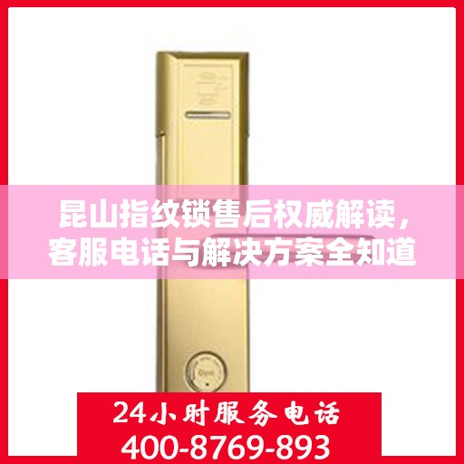 昆山指纹锁售后权威解读，客服电话与解决方案全知道