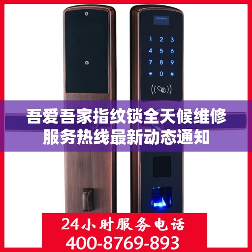 吾爱吾家指纹锁全天候维修服务热线最新动态通知