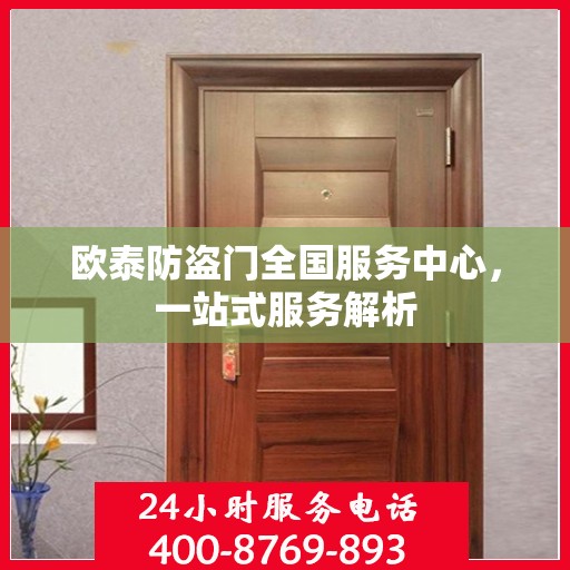 欧泰防盗门全国服务中心，一站式服务解析