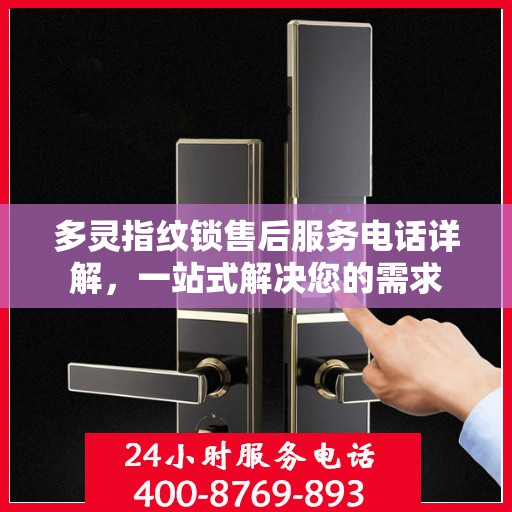 多灵指纹锁售后服务电话详解，一站式解决您的需求