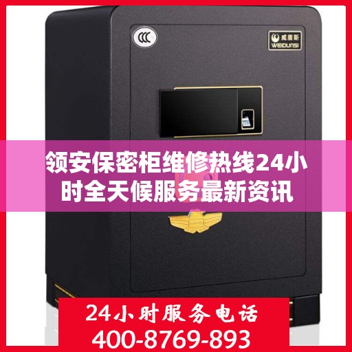 领安保密柜维修热线24小时全天候服务最新资讯