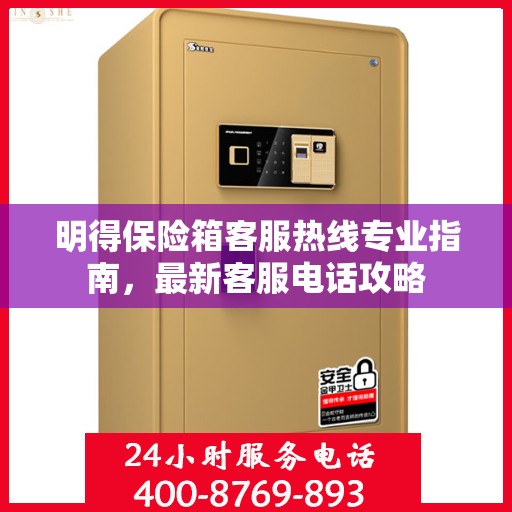 明得保险箱客服热线专业指南，最新客服电话攻略