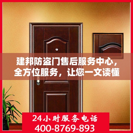 建邦防盗门售后服务中心，全方位服务，让您一文读懂无忧安装与售后保障
