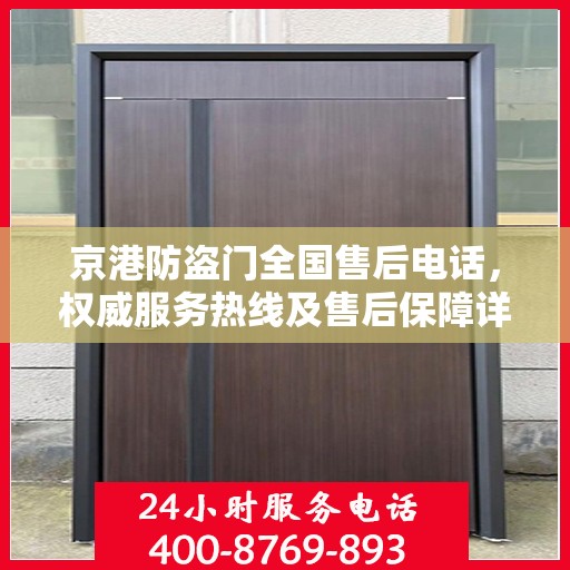 京港防盗门全国售后电话，权威服务热线及售后保障详解
