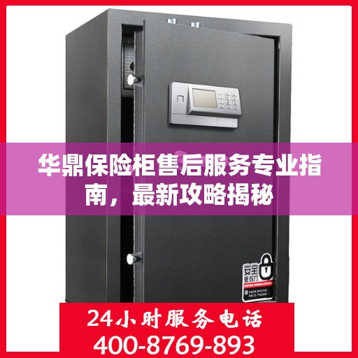 华鼎保险柜售后服务专业指南，最新攻略揭秘