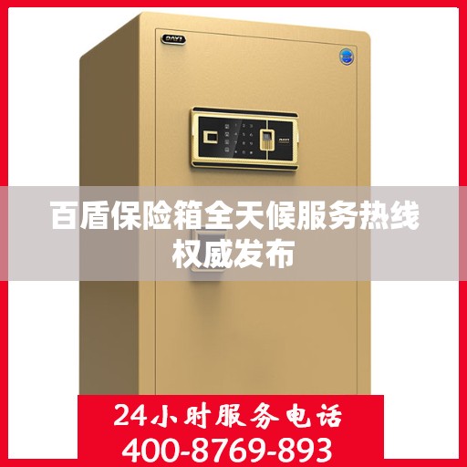 百盾保险箱全天候服务热线权威发布