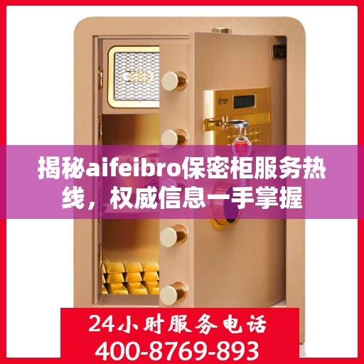 揭秘aifeibro保密柜服务热线，权威信息一手掌握