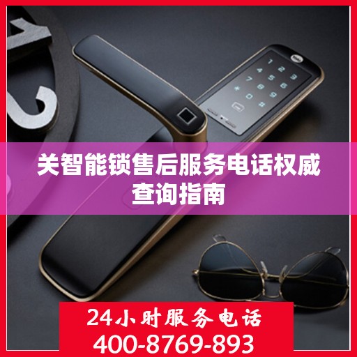 关智能锁售后服务电话权威查询指南