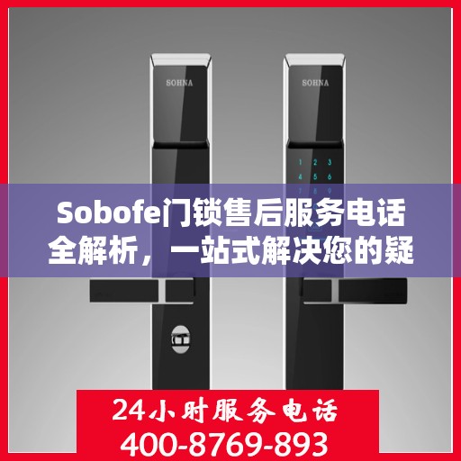 Sobofe门锁售后服务电话全解析，一站式解决您的疑问和需求