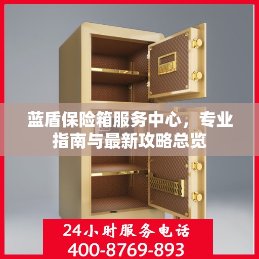 蓝盾保险箱服务中心，专业指南与最新攻略总览