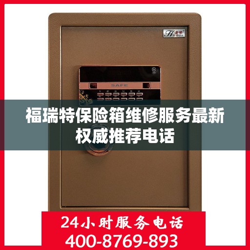 福瑞特保险箱维修服务最新权威推荐电话