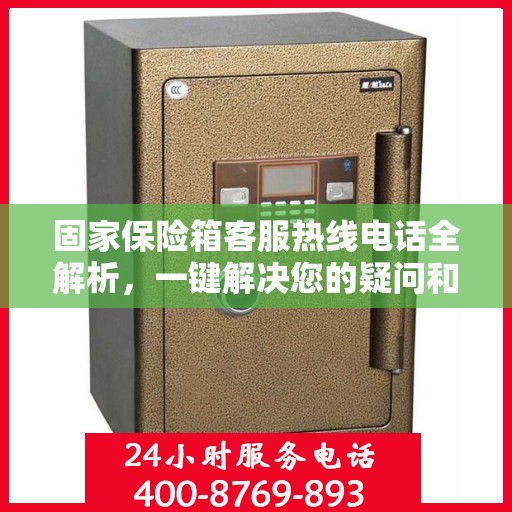 固家保险箱客服热线电话全解析，一键解决您的疑问和需求