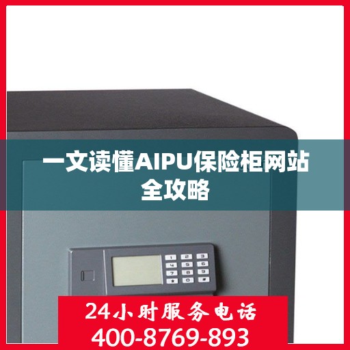一文读懂AIPU保险柜网站全攻略