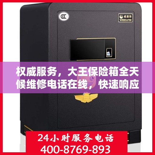权威服务，大王保险箱全天候维修电话在线，快速响应您的需求