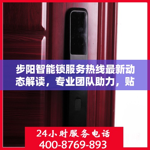 步阳智能锁服务热线最新动态解读，专业团队助力，贴心服务升级