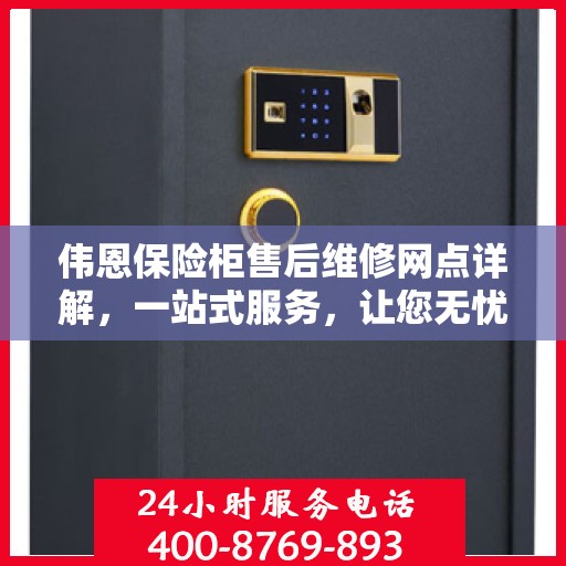 伟恩保险柜售后维修网点详解，一站式服务，让您无忧！