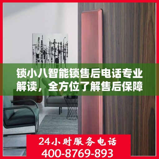 锁小八智能锁售后电话专业解读，全方位了解售后保障服务