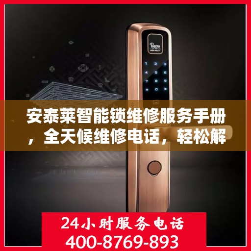 安泰莱智能锁维修服务手册，全天候维修电话，轻松解决您的锁事问题