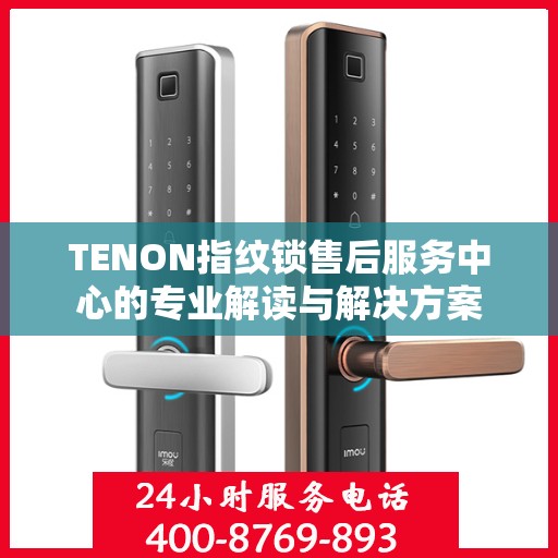 TENON指纹锁售后服务中心的专业解读与解决方案