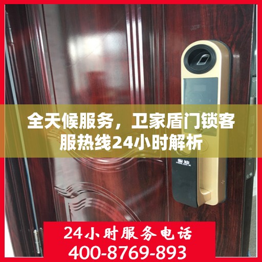 全天候服务，卫家盾门锁客服热线24小时解析