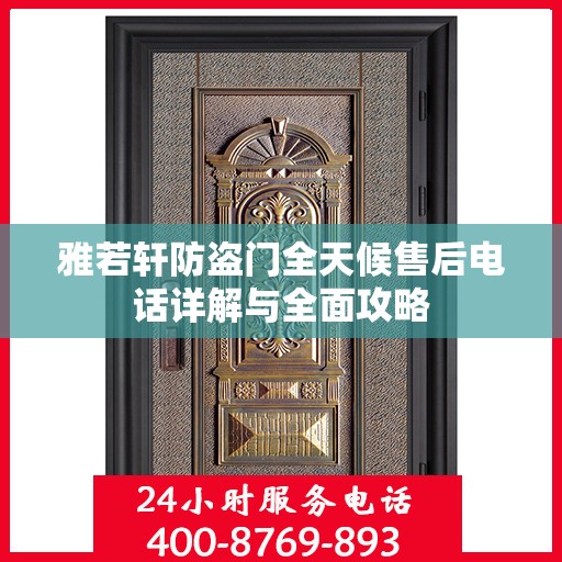 雅若轩防盗门全天候售后电话详解与全面攻略