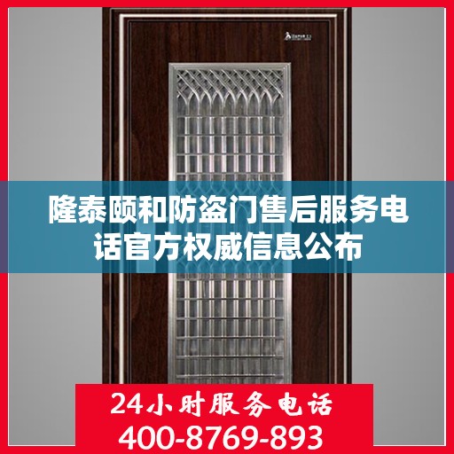 隆泰颐和防盗门售后服务电话官方权威信息公布