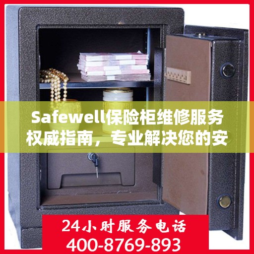 Safewell保险柜维修服务权威指南，专业解决您的安全存储问题