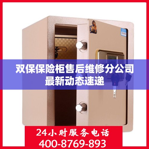 双保保险柜售后维修分公司最新动态速递