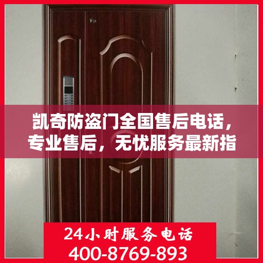 凯奇防盗门全国售后电话，专业售后，无忧服务最新指南