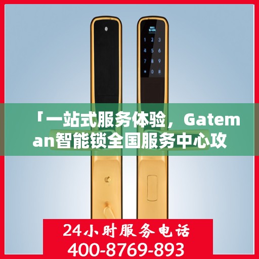 「一站式服务体验，Gateman智能锁全国服务中心攻略」