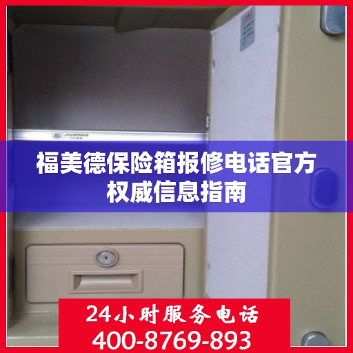 福美德保险箱报修电话官方权威信息指南