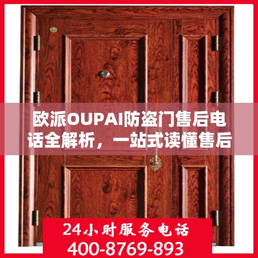 欧派OUPAI防盗门售后电话全解析，一站式读懂售后服务保障