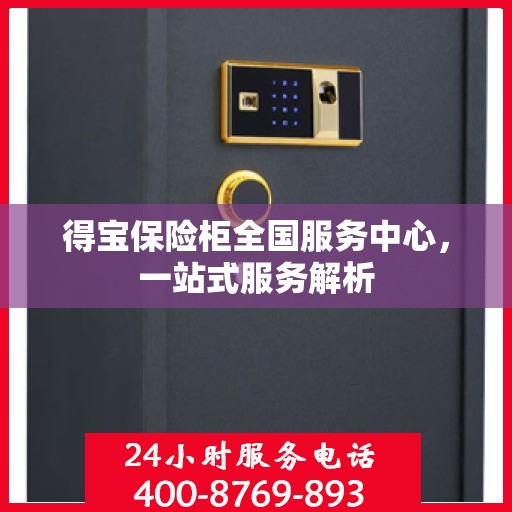 得宝保险柜全国服务中心，一站式服务解析