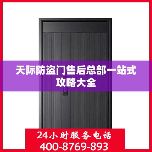 天际防盗门售后总部一站式攻略大全